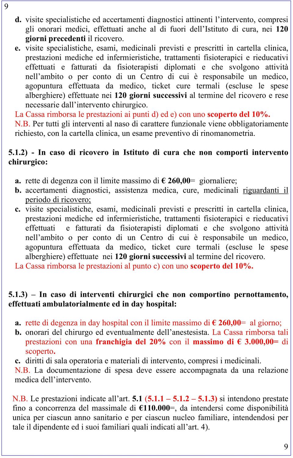 fisioterapisti diplomati e che svolgono attività nell ambito o per conto di un Centro di cui è responsabile un medico, agopuntura effettuata da medico, ticket cure termali (escluse le spese