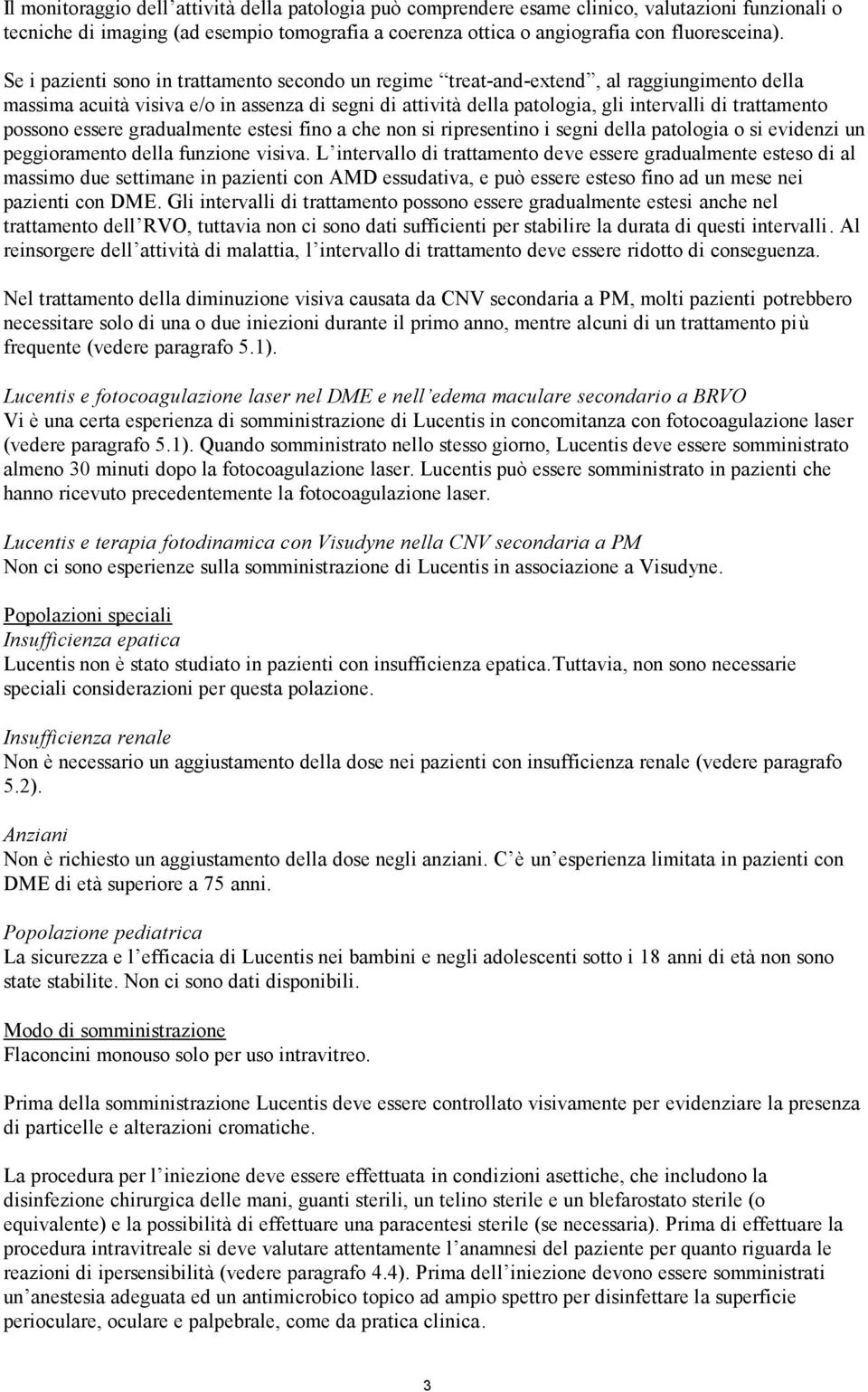 possono essere gradualmente estesi fino a che non si ripresentino i segni della patologia o si evidenzi un peggioramento della funzione visiva.