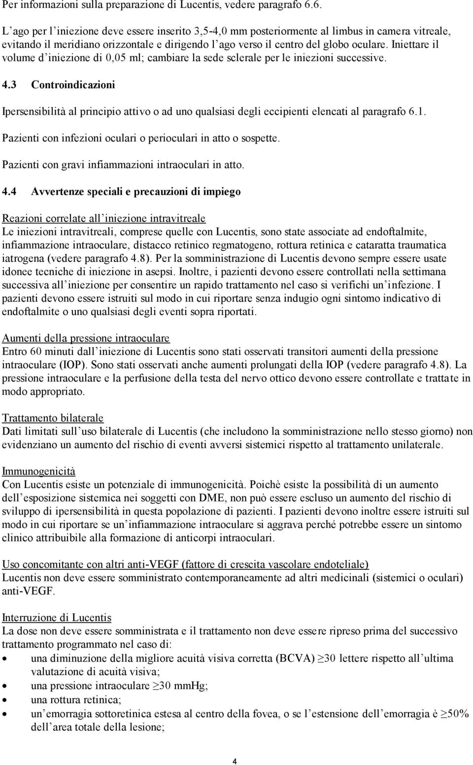 Iniettare il volume d iniezione di 0,05 ml; cambiare la sede sclerale per le iniezioni successive. 4.