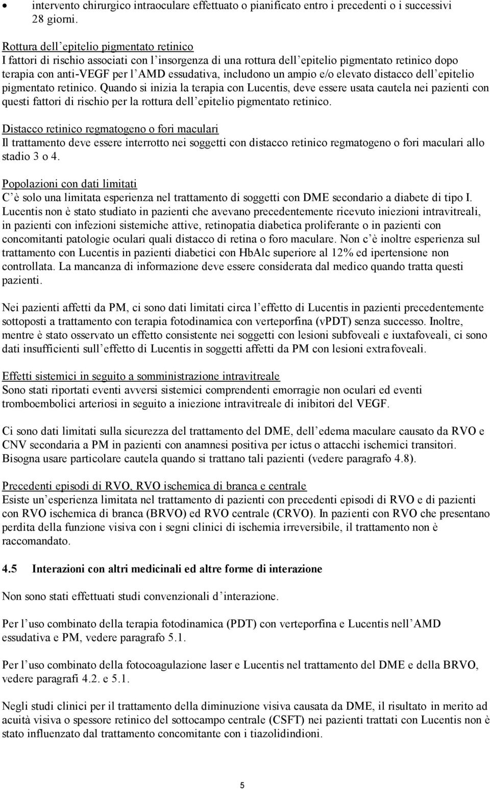 un ampio e/o elevato distacco dell epitelio pigmentato retinico.