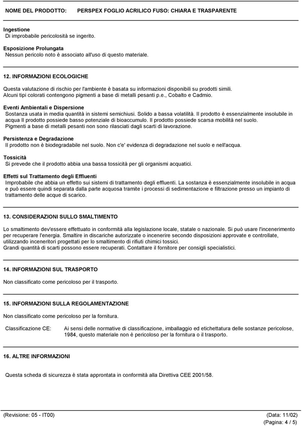 Eventi Ambientali e Dispersione Sostanza usata in media quantità in sistemi semichiusi. Solido a bassa volatilità.