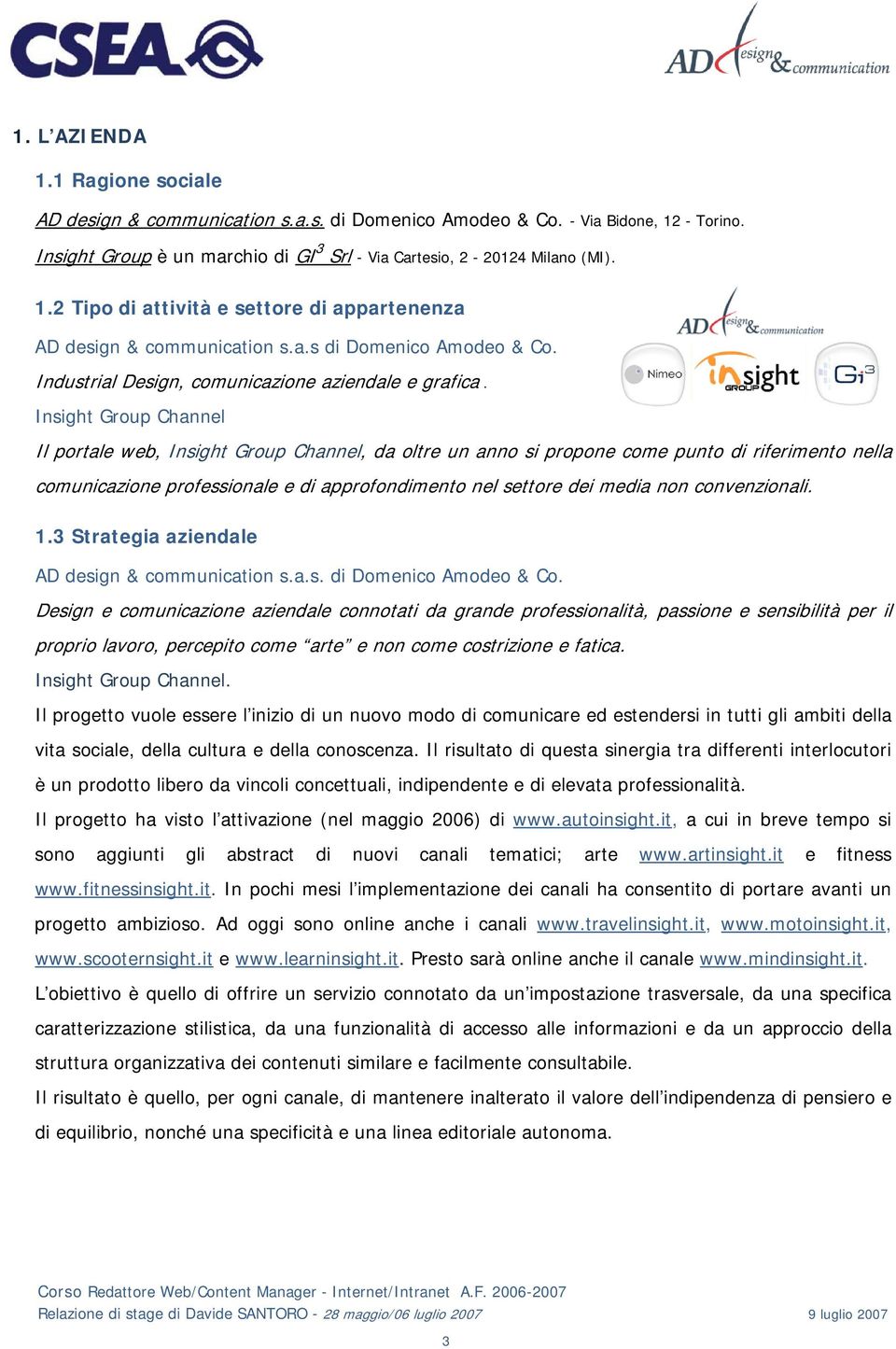 Insight Group Channel Il portale web, Insight Group Channel, da oltre un anno si propone come punto di riferimento nella comunicazione professionale e di approfondimento nel settore dei media non