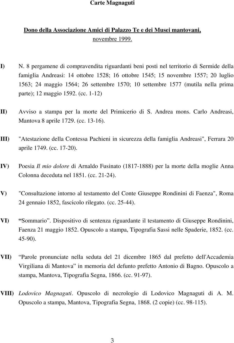 1570; 10 settembre 1577 (mutila nella prima parte); 12 maggio 1592. (cc. 1-12) II) Avviso a stampa per la morte del Primicerio di S. Andrea mons. Carlo Andreasi, Mantova 8 aprile 1729. (cc. 13-16).