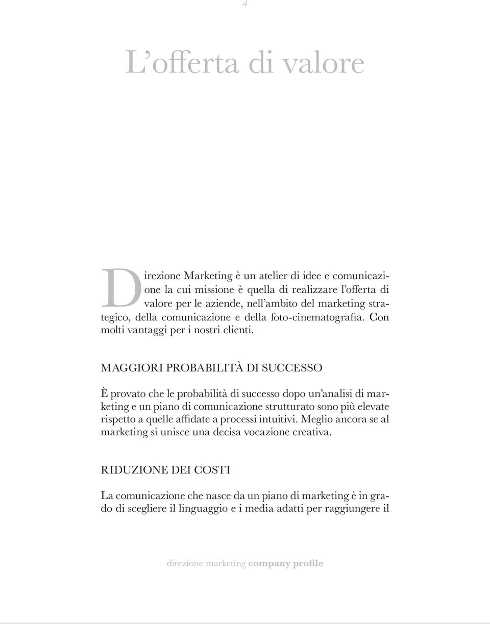 Maggiori probabilità di successo È provato che le probabilità di successo dopo un analisi di marketing e un piano di comunicazione strutturato sono più elevate rispetto a