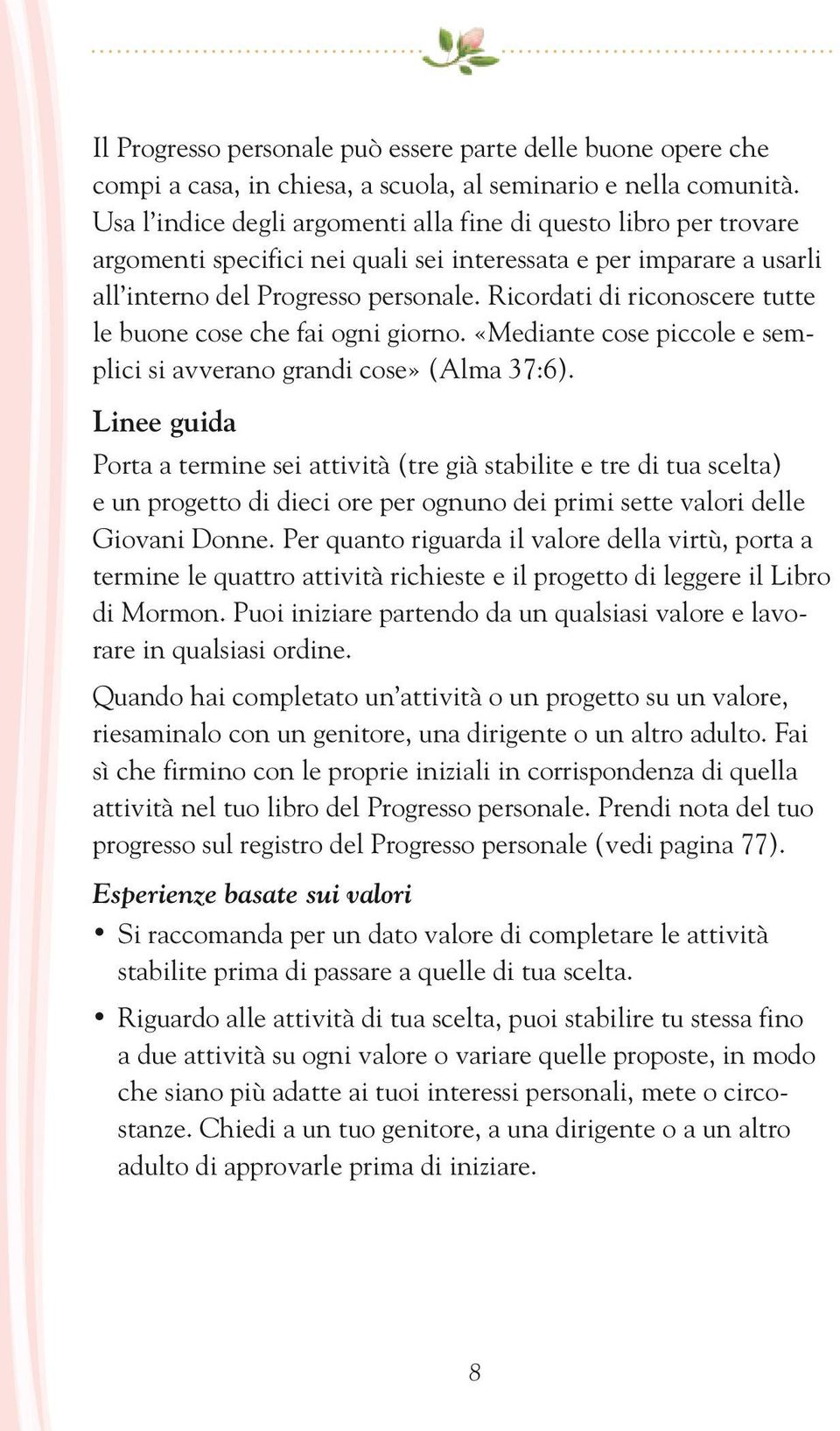 Ricordati di riconoscere tutte le buone cose che fai ogni giorno. «Mediante cose piccole e semplici si avverano grandi cose» (Alma 37:6).