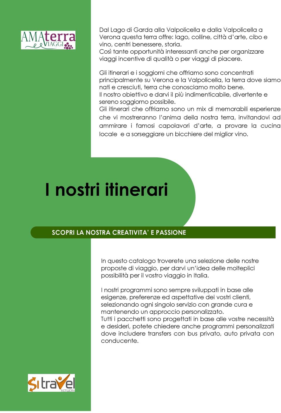 Gli itinerari e i soggiorni che offriamo sono concentrati principalmente su Verona e la Valpolicella, la terra dove siamo nati e cresciuti, terra che conosciamo molto bene.