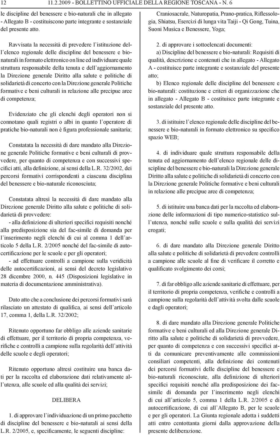 Ravvisata la necessità di prevedere l istituzione dell elenco regionale delle discipline del benessere e bionaturali in formato elettronico on line ed individuare quale struttura responsabile della