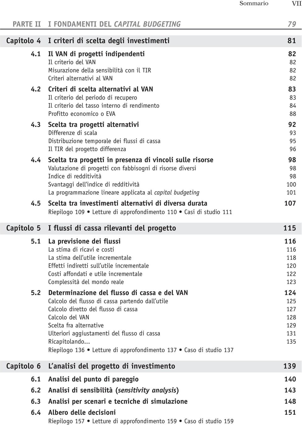 2 Criteri di scelta alternativi al VAN 83 Il criterio del periodo di recupero 83 Il criterio del tasso interno di rendimento 84 Profitto economico o EVA 88 4.