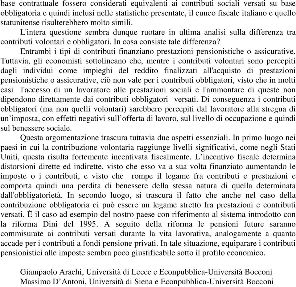 Entrambi i tipi di contributi finanziano prestazioni pensionistiche o assicurative.