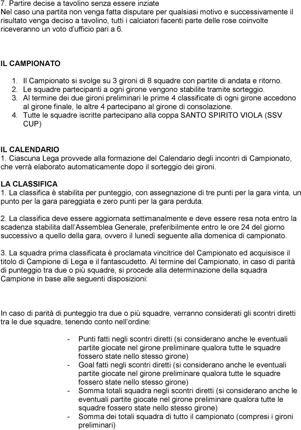 Le squadre partecipanti a ogni girone vengono stabilite tramite sorteggio. 3.