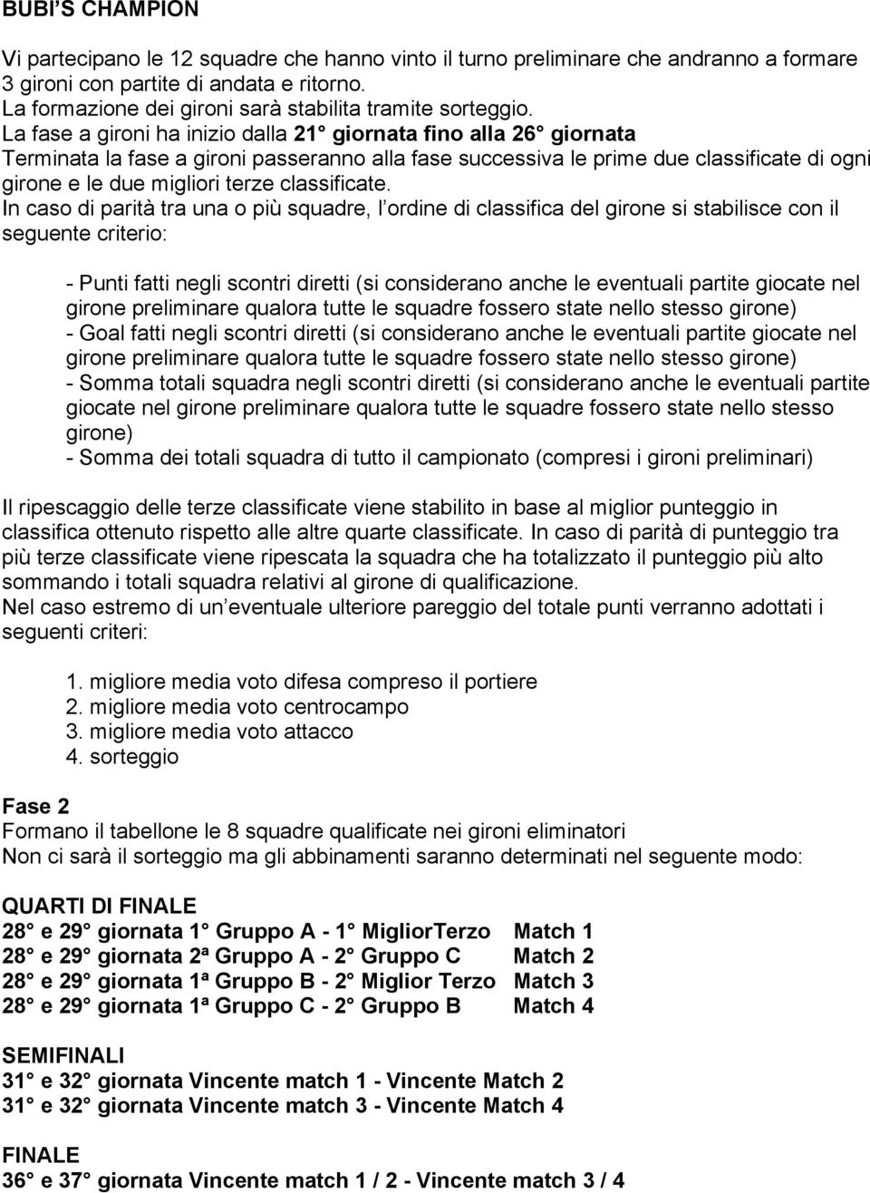 La fase a gironi ha inizio dalla 21 giornata fino alla 26 giornata Terminata la fase a gironi passeranno alla fase successiva le prime due classificate di ogni girone e le due migliori terze