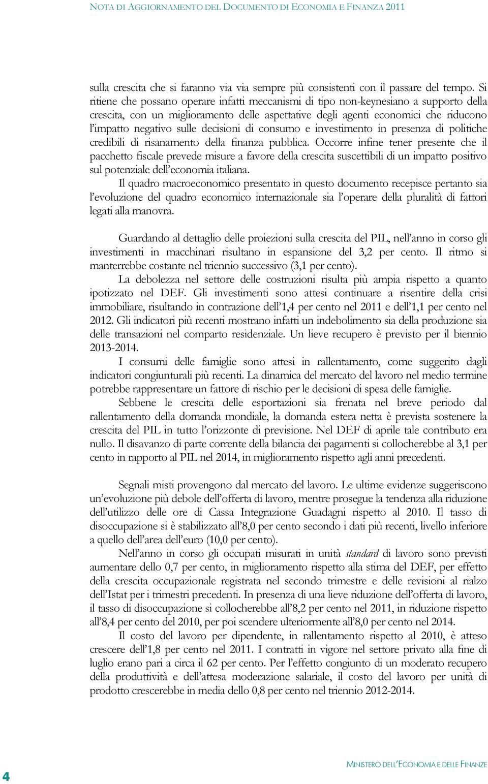 decisioni di consumo e investimento in presenza di politiche credibili di risanamento della finanza pubblica.