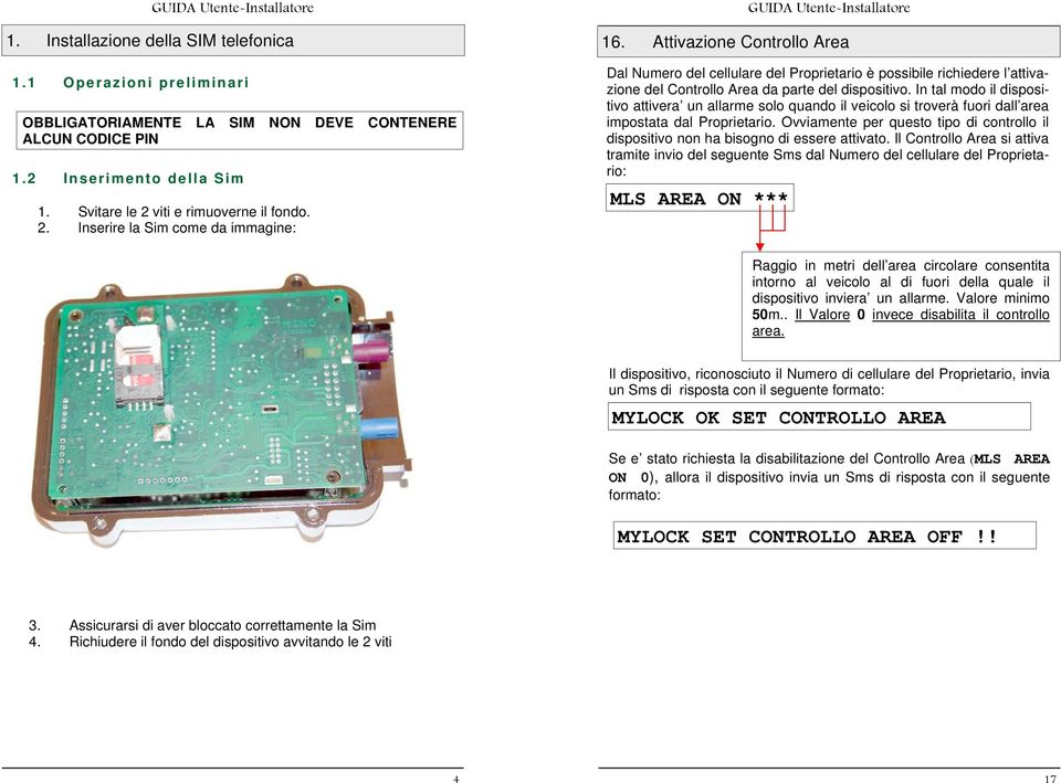 Attivazione Controllo Area Dal Numero del cellulare del Proprietario è possibile richiedere l attivazione del Controllo Area da parte del dispositivo.