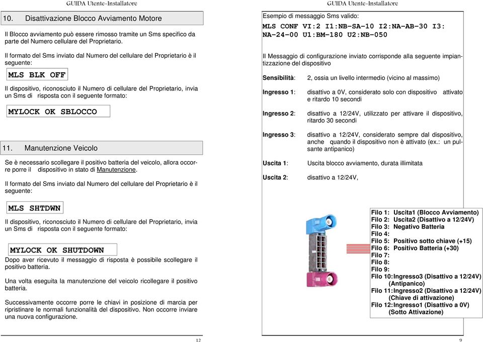 impiantizzazione del dispositivo Sensibilità: Ingresso 1: Ingresso 2: 2, ossia un livello intermedio (vicino al massimo) disattivo a 0V, considerato solo con dispositivo attivato e ritardo 10 secondi