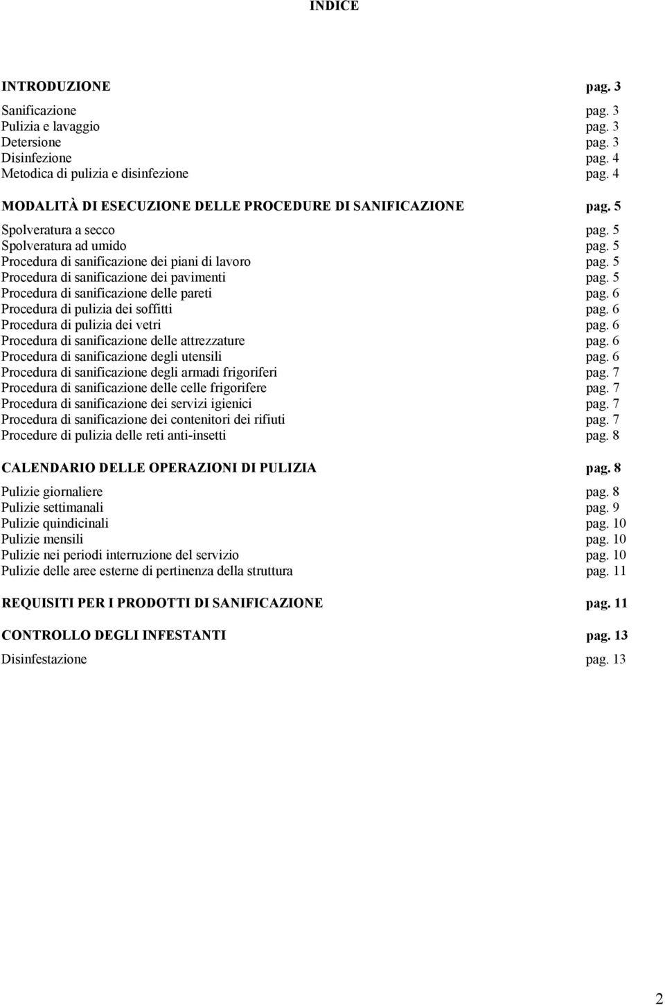 5 Procedura di sanificazione dei pavimenti pag. 5 Procedura di sanificazione delle pareti pag. 6 Procedura di pulizia dei soffitti pag. 6 Procedura di pulizia dei vetri pag.