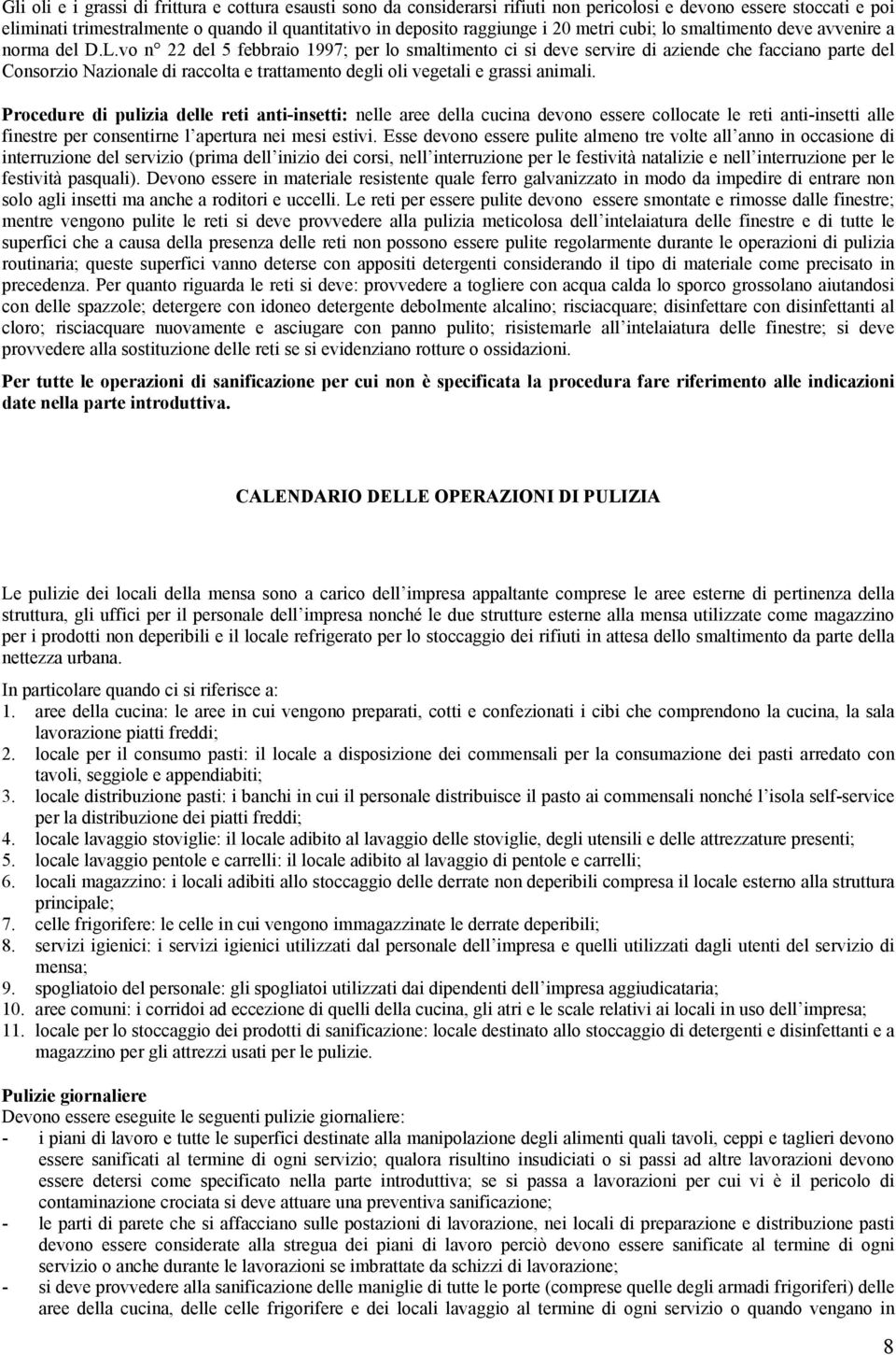 vo n 22 del 5 febbraio 1997; per lo smaltimento ci si deve servire di aziende che facciano parte del Consorzio Nazionale di raccolta e trattamento degli oli vegetali e grassi animali.