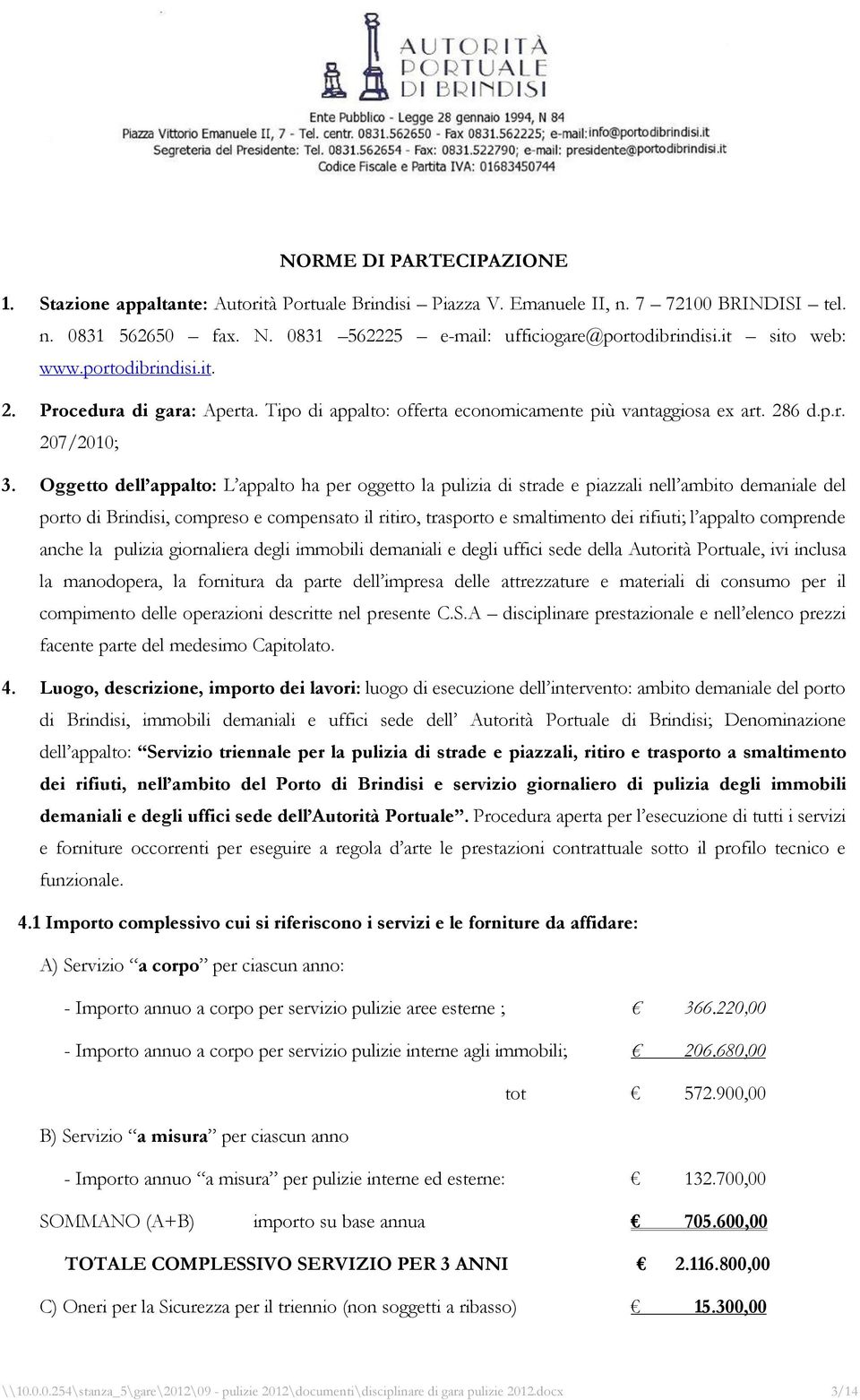 Oggetto dell appalto: L appalto ha per oggetto la pulizia di strade e piazzali nell ambito demaniale del porto di Brindisi, compreso e compensato il ritiro, trasporto e smaltimento dei rifiuti; l