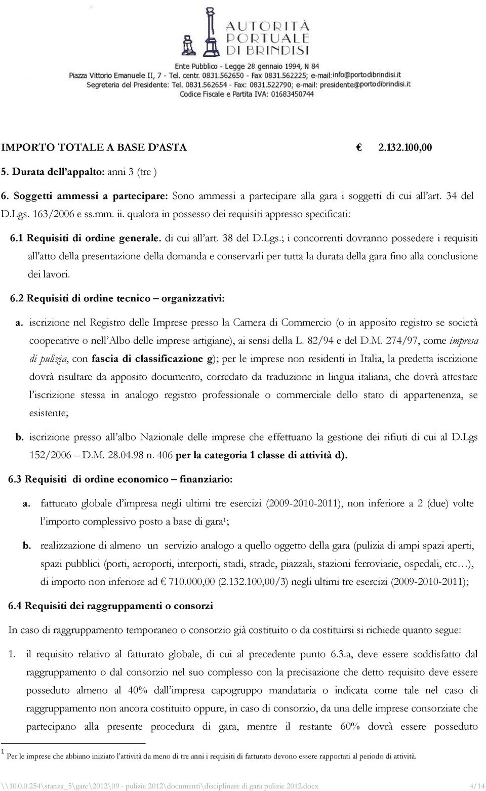 ; i concorrenti dovranno possedere i requisiti all'atto della presentazione della domanda e conservarli per tutta la durata della gara fino alla conclusione dei lavori. 6.