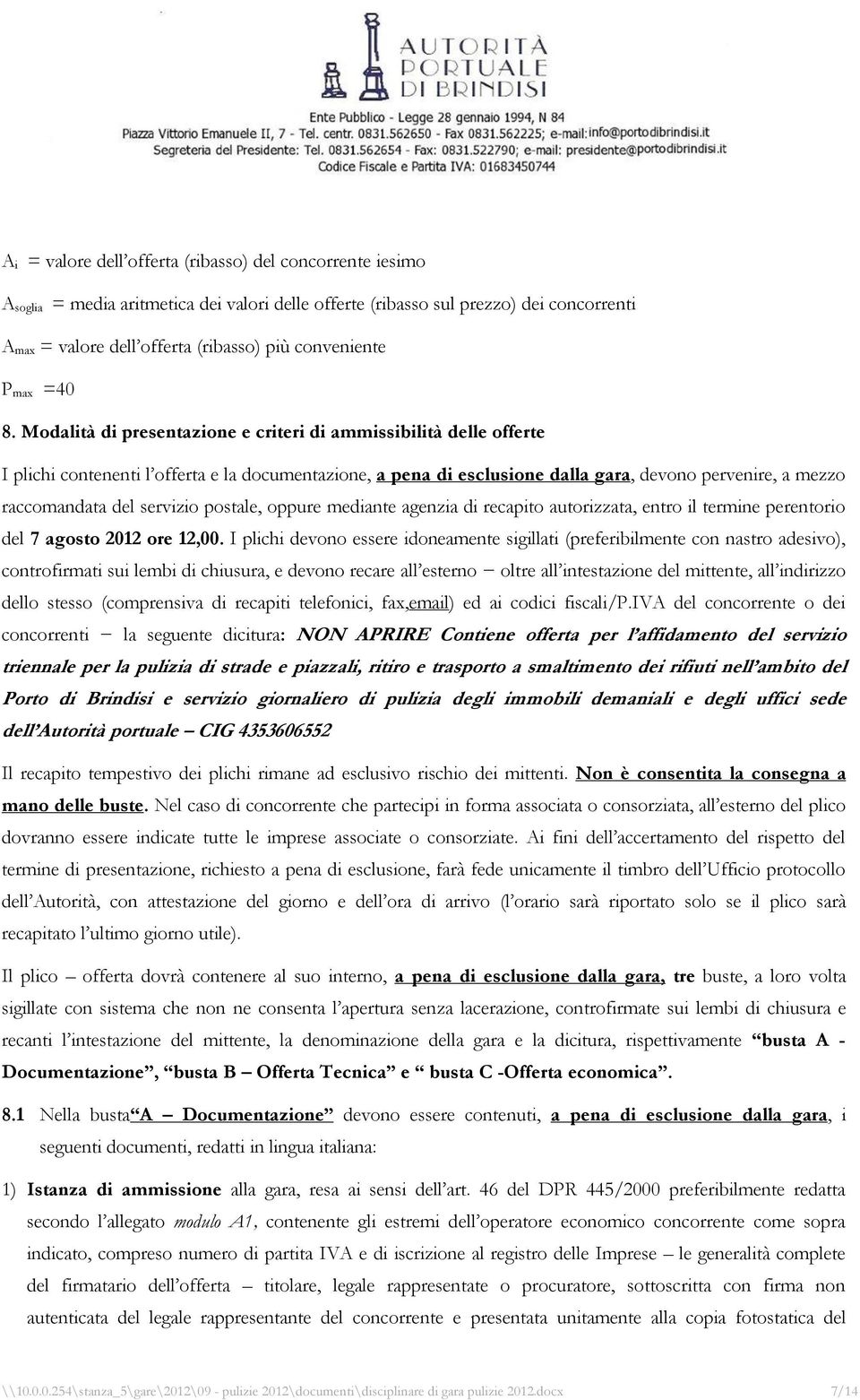 Modalità di presentazione e criteri di ammissibilità delle offerte I plichi contenenti l offerta e la documentazione, a pena di esclusione dalla gara, devono pervenire, a mezzo raccomandata del