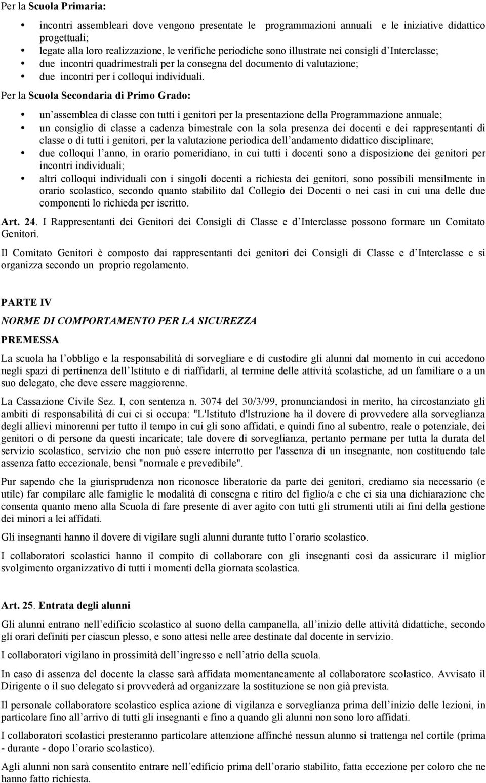 Per la Scuola Secondaria di Primo Grado: un assemblea di classe con tutti i genitori per la presentazione della Programmazione annuale; un consiglio di classe a cadenza bimestrale con la sola