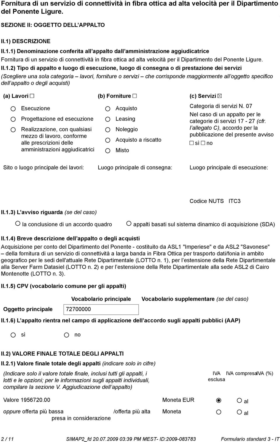 1) Deminazione conferita all appalto dall amministrazione aggiudicatrice Fornitura di un servizio di connettività in fibra ottica ad alta velocità per il Dipartimento II.1.2) Tipo di appalto e luogo