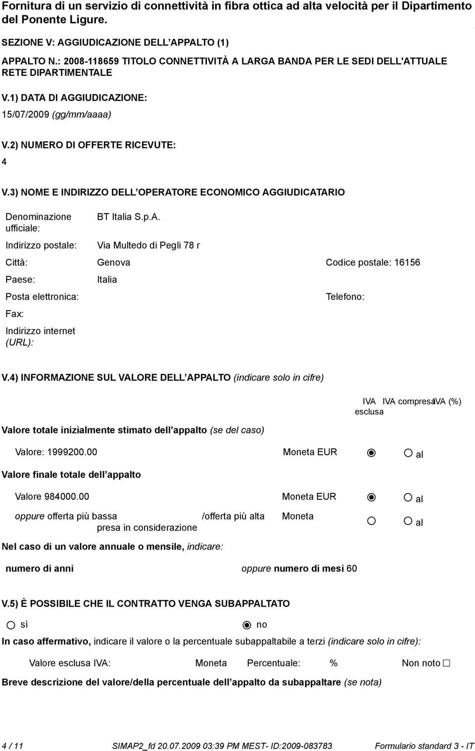 4) INFORMAZIONE SUL VALORE DELL APPALTO (indicare solo in cifre) IVA IVA compresaiva (%) esclusa Valore totale inizialmente stimato dell appalto (se del caso) Valore: 1999200.