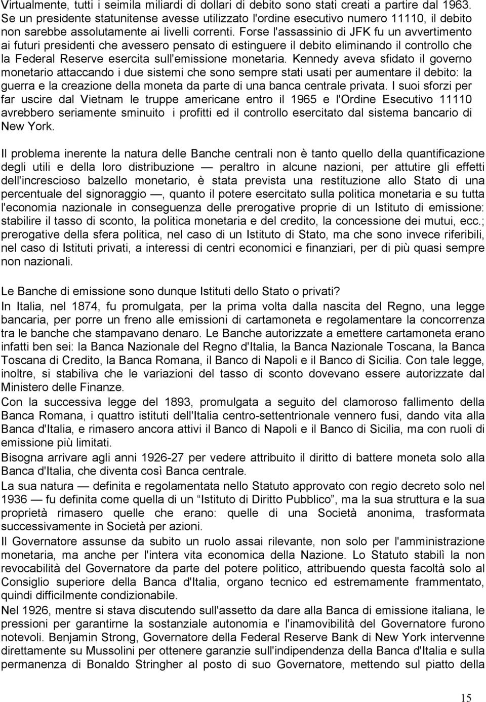 Forse l'assassinio di JFK fu un avvertimento ai futuri presidenti che avessero pensato di estinguere il debito eliminando il controllo che la Federal Reserve esercita sull'emissione monetaria.