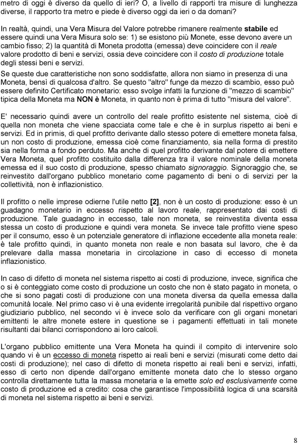 quantità di Moneta prodotta (emessa) deve coincidere con il reale valore prodotto di beni e servizi, ossia deve coincidere con il costo di produzione totale degli stessi beni e servizi.