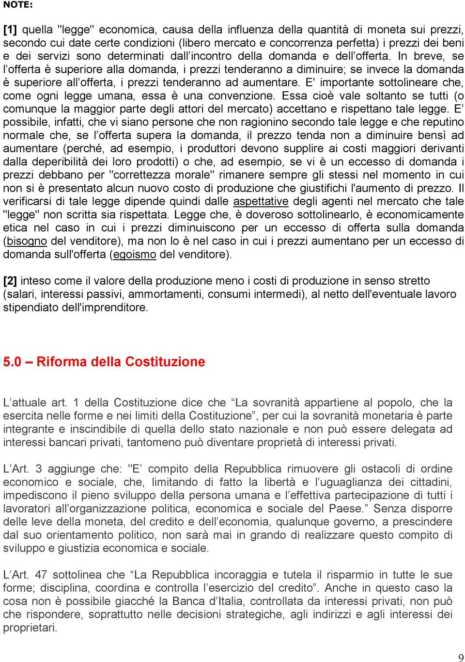 In breve, se l offerta è superiore alla domanda, i prezzi tenderanno a diminuire; se invece la domanda è superiore all offerta, i prezzi tenderanno ad aumentare.