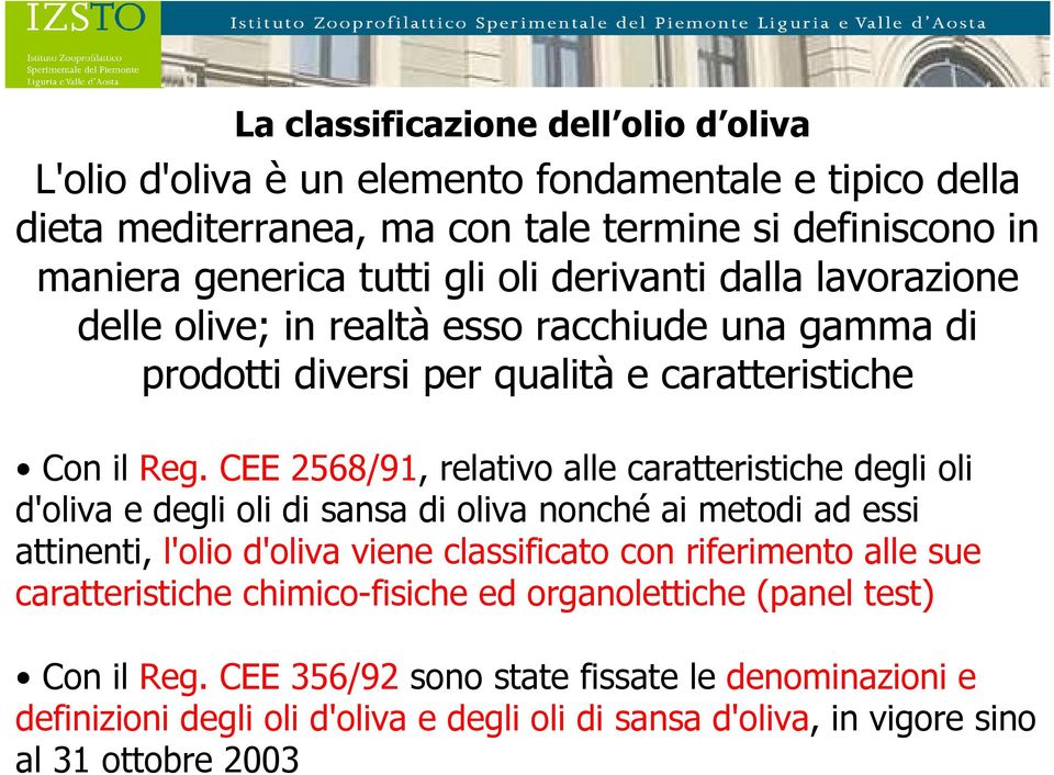 CEE 2568/91, relativo alle caratteristiche degli oli d'oliva e degli oli di sansa di oliva nonché ai metodi ad essi attinenti, l'olio d'oliva viene classificato con riferimento