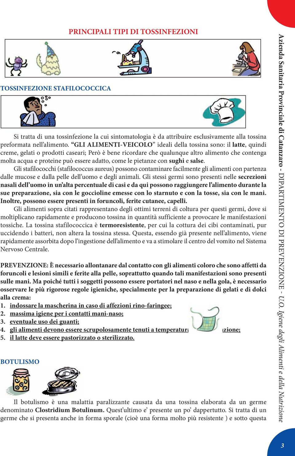 adatto, come le pietanze con sughi e salse. gli stafilococchi (stafilococcus aureus) possono contaminare facilmente gli alimenti con partenza dalle mucose e dalla pelle dell uomo e degli animali.