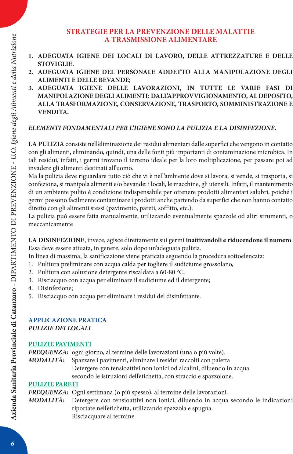 ADEGUATA IGIENE DELLE LAVORAZIONI, IN TUTTE LE VARIE FASI DI MANIPOLAZIONE DEGLI ALIMENTI: DALL APPROVVIGIONAMENTO, AL DEPOSITO, ALLA TRASFORMAZIONE, CONSERVAZIONE, TRASPORTO, SOMMINISTRAZIONE E