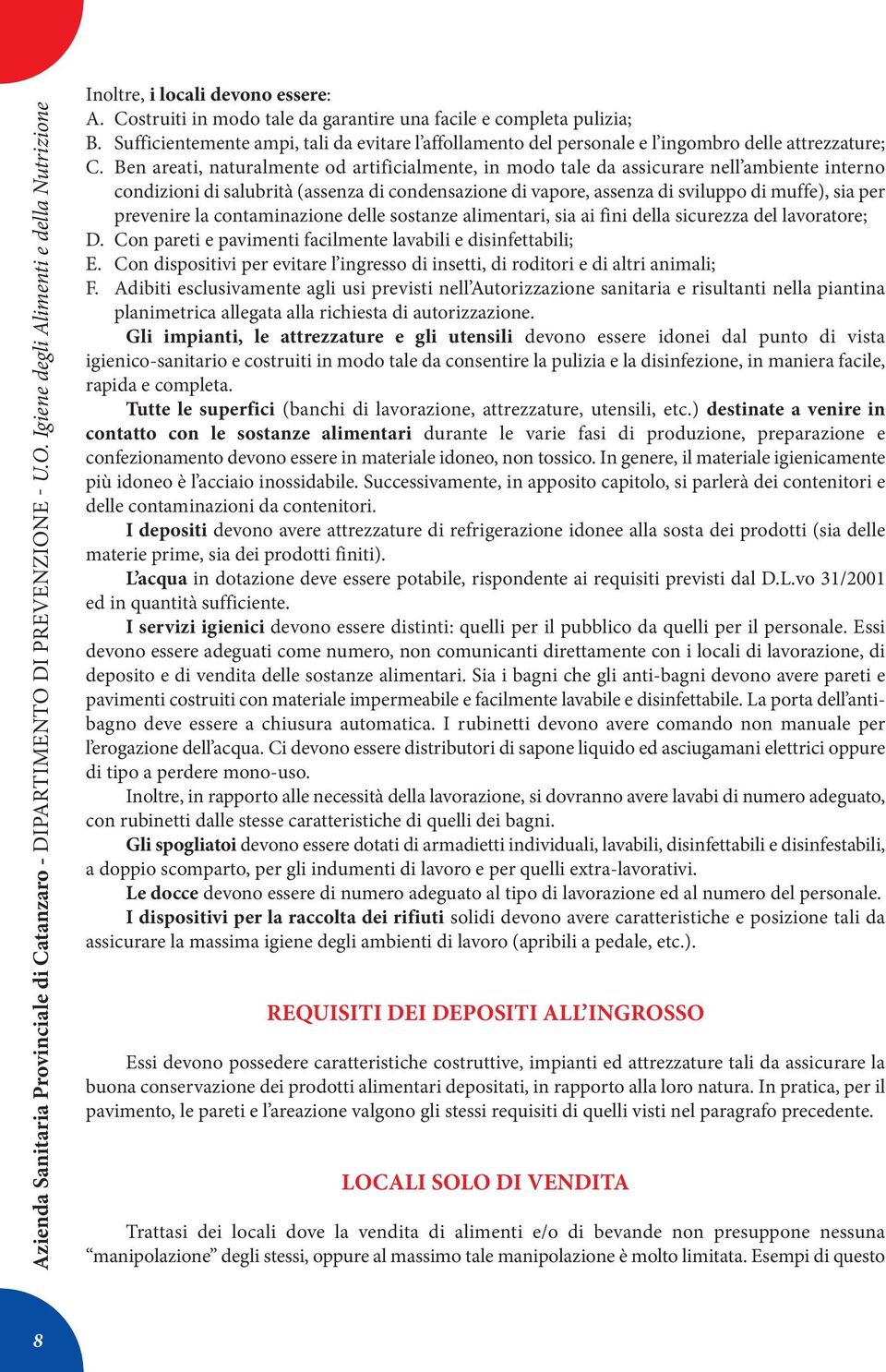 Ben areati, naturalmente od artificialmente, in modo tale da assicurare nell ambiente interno condizioni di salubrità (assenza di condensazione di vapore, assenza di sviluppo di muffe), sia per