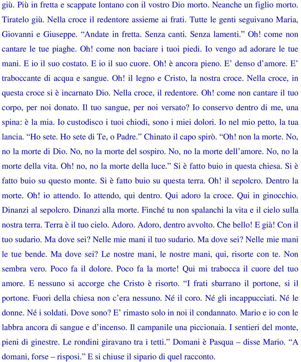 E denso d amore. E traboccante di acqua e sangue. Oh! il legno e Cristo, la nostra croce. Nella croce, in questa croce si è incarnato Dio. Nella croce, il redentore. Oh! come non cantare il tuo corpo, per noi donato.