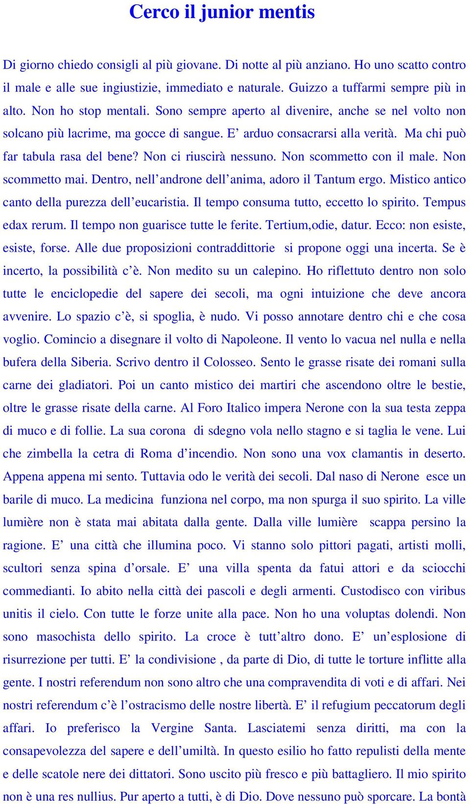 Ma chi può far tabula rasa del bene? Non ci riuscirà nessuno. Non scommetto con il male. Non scommetto mai. Dentro, nell androne dell anima, adoro il Tantum ergo.