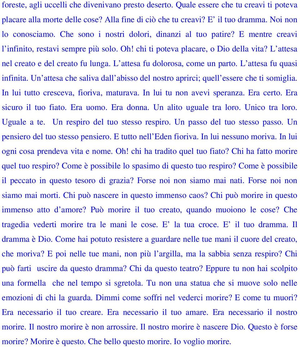 L attesa fu dolorosa, come un parto. L attesa fu quasi infinita. Un attesa che saliva dall abisso del nostro aprirci; quell essere che ti somiglia. In lui tutto cresceva, fioriva, maturava.