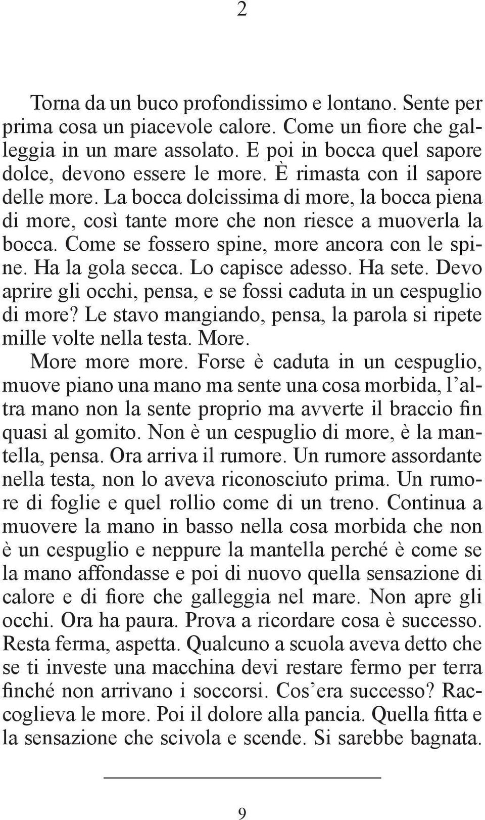 Ha la gola secca. Lo capisce adesso. Ha sete. Devo aprire gli occhi, pensa, e se fossi caduta in un cespuglio di more? Le stavo mangiando, pensa, la parola si ripete mille volte nella testa. More.