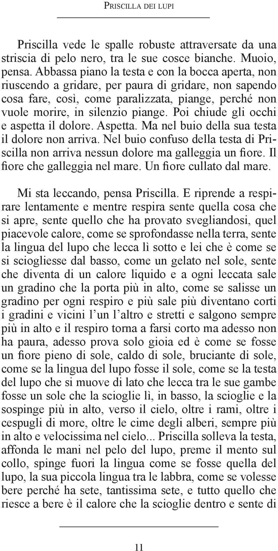 Poi chiude gli occhi e aspetta il dolore. Aspetta. Ma nel buio della sua testa il dolore non arriva. Nel buio confuso della testa di Priscilla non arriva nessun dolore ma galleggia un fiore.