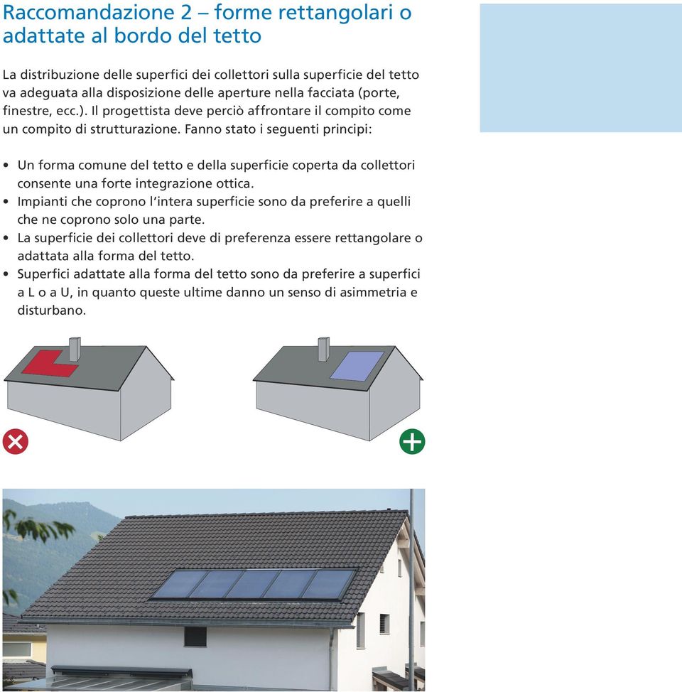 Fanno stato i seguenti principi: Un forma comune del tetto e della superficie coperta da collettori consente una forte integrazione ottica.