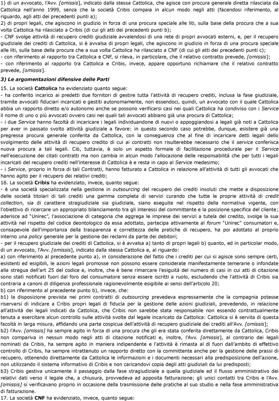 riferimento, al riguardo, agli atti dei precedenti punti a); 2) di propri legali, che agiscono in giudizio in forza di una procura speciale alle liti, sulla base della procura che a sua volta