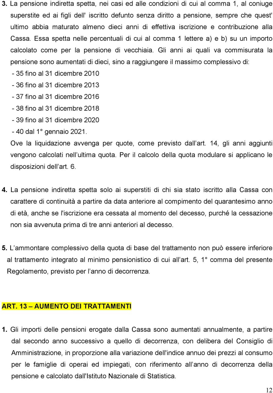 Essa spetta nelle percentuali di cui al comma 1 lettere a) e b) su un importo calcolato come per la pensione di vecchiaia.