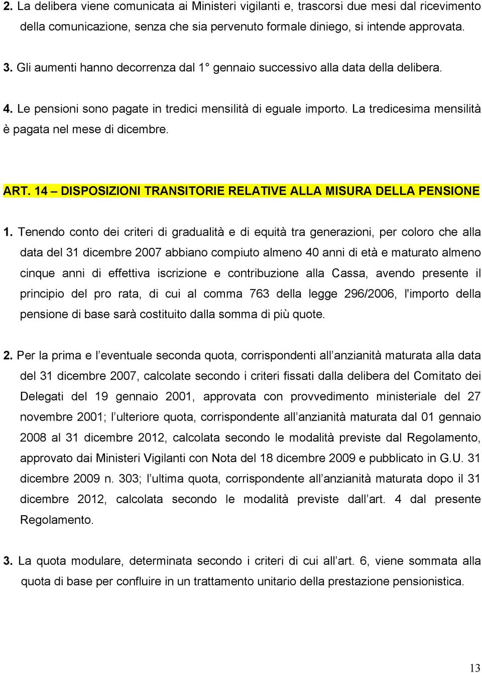 La tredicesima mensilità è pagata nel mese di dicembre. ART. 14 DISPOSIZIONI TRANSITORIE RELATIVE ALLA MISURA DELLA PENSIONE 1.