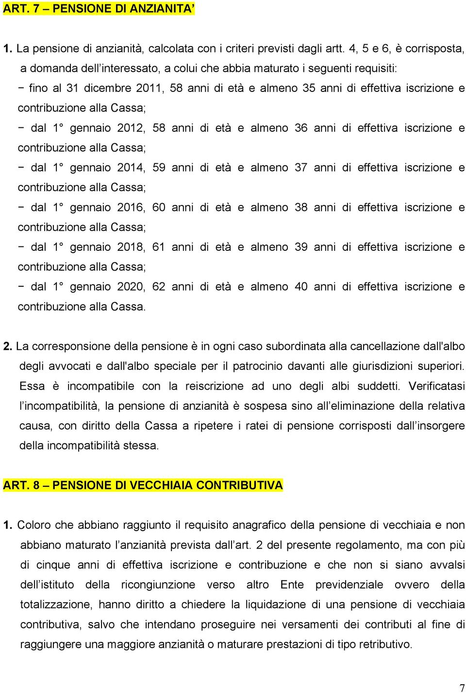 2012, 58 anni di età e almeno 36 anni di effettiva iscrizione e dal 1 gennaio 2014, 59 anni di età e almeno 37 anni di effettiva iscrizione e dal 1 gennaio 2016, 60 anni di età e almeno 38 anni di