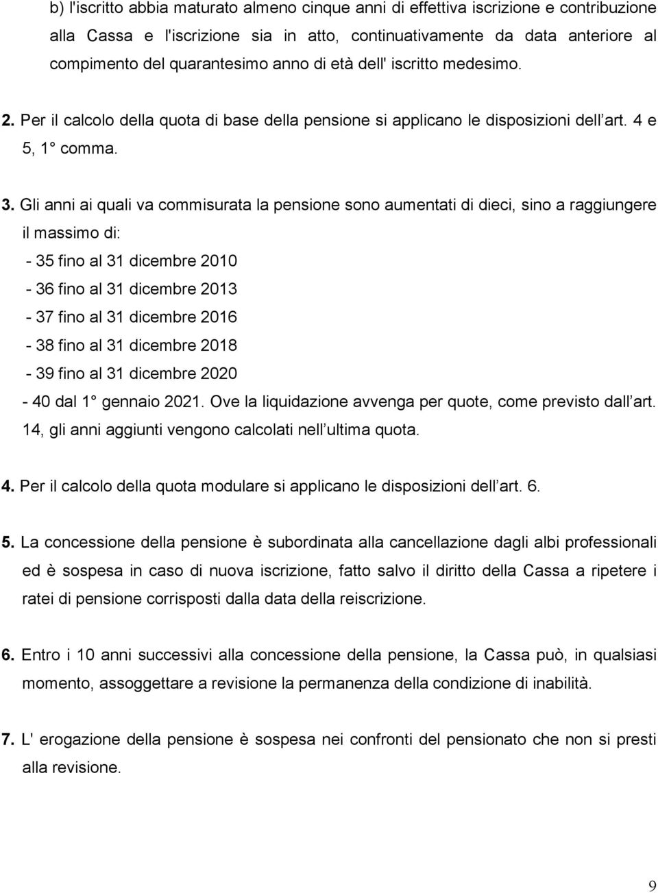 Gli anni ai quali va commisurata la pensione sono aumentati di dieci, sino a raggiungere il massimo di: - 35 fino al 31 dicembre 2010-36 fino al 31 dicembre 2013-37 fino al 31 dicembre 2016-38 fino