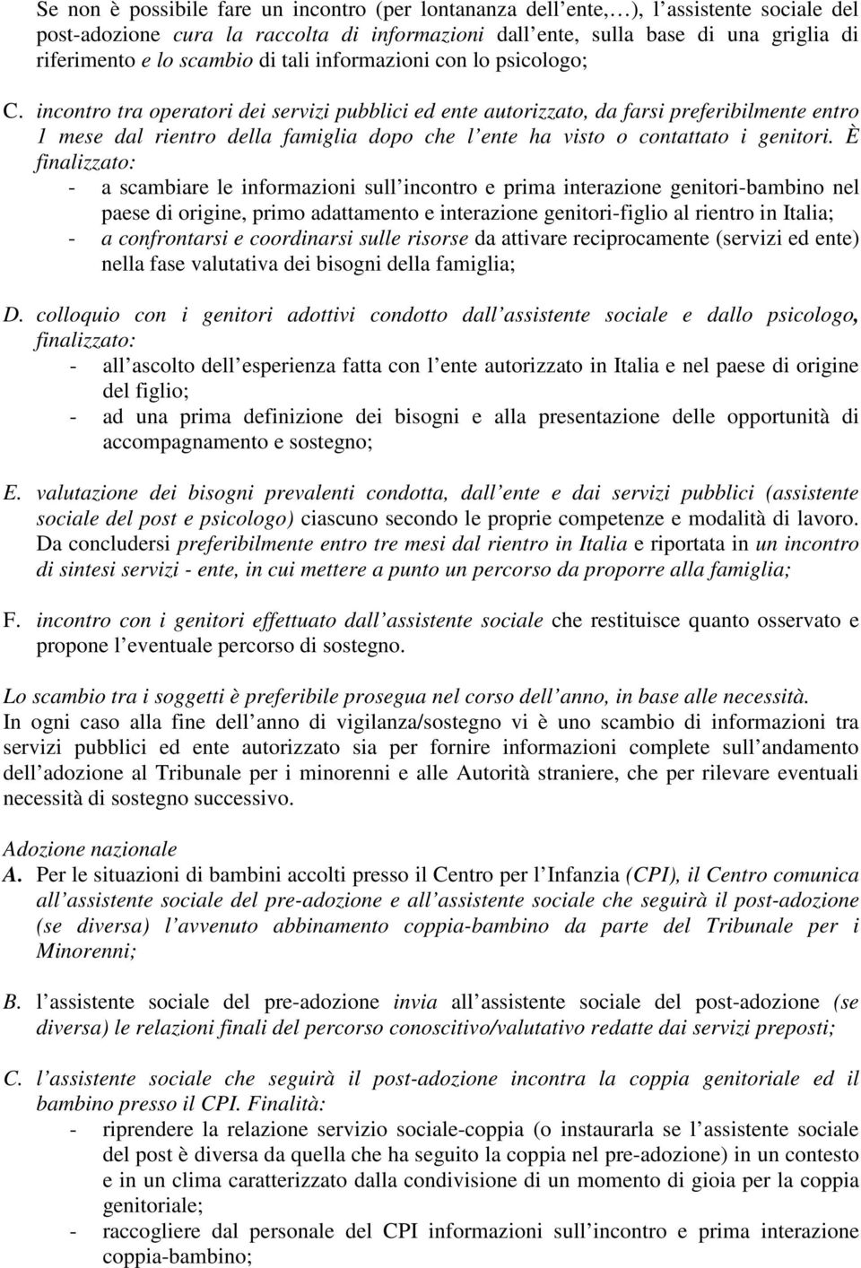 incontro tra operatori dei servizi pubblici ed ente autorizzato, da farsi preferibilmente entro 1 mese dal rientro della famiglia dopo che l ente ha visto o contattato i genitori.