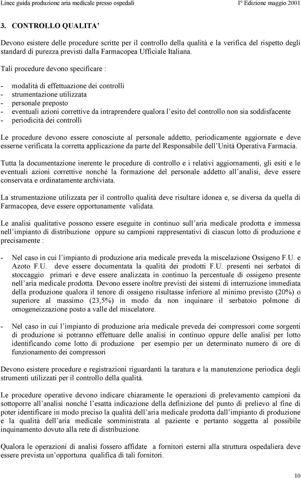 controllo non sia soddisfacente - periodicità dei controlli Le procedure devono essere conosciute al personale addetto, periodicamente aggiornate e deve esserne verificata la corretta applicazione da