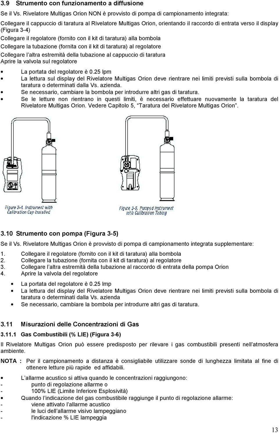 (Figura 3-4) Collegare il regolatore (fornito con il kit di taratura) alla bombola Collegare la tubazione (fornita con il kit di taratura) al regolatore Collegare l altra estremità della tubazione al