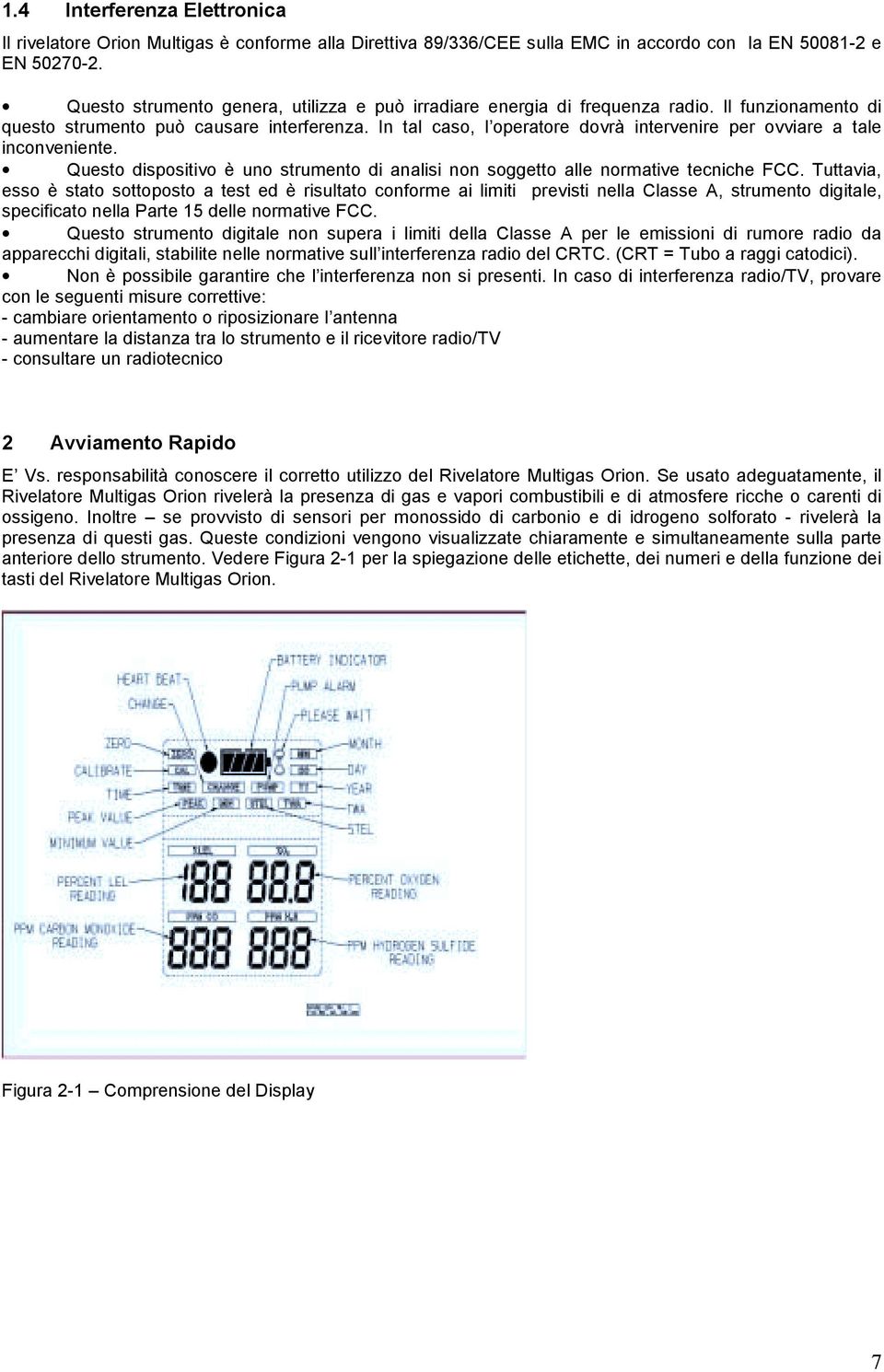 In tal caso, l operatore dovrà intervenire per ovviare a tale inconveniente. Questo dispositivo è uno strumento di analisi non soggetto alle normative tecniche FCC.