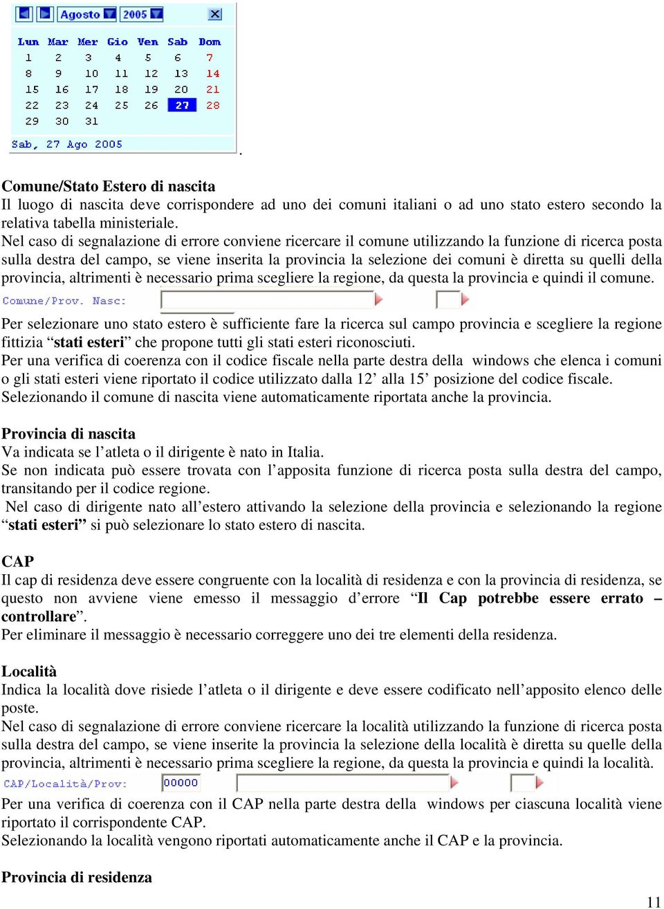 quelli della provincia, altrimenti è necessario prima scegliere la regione, da questa la provincia e quindi il comune.