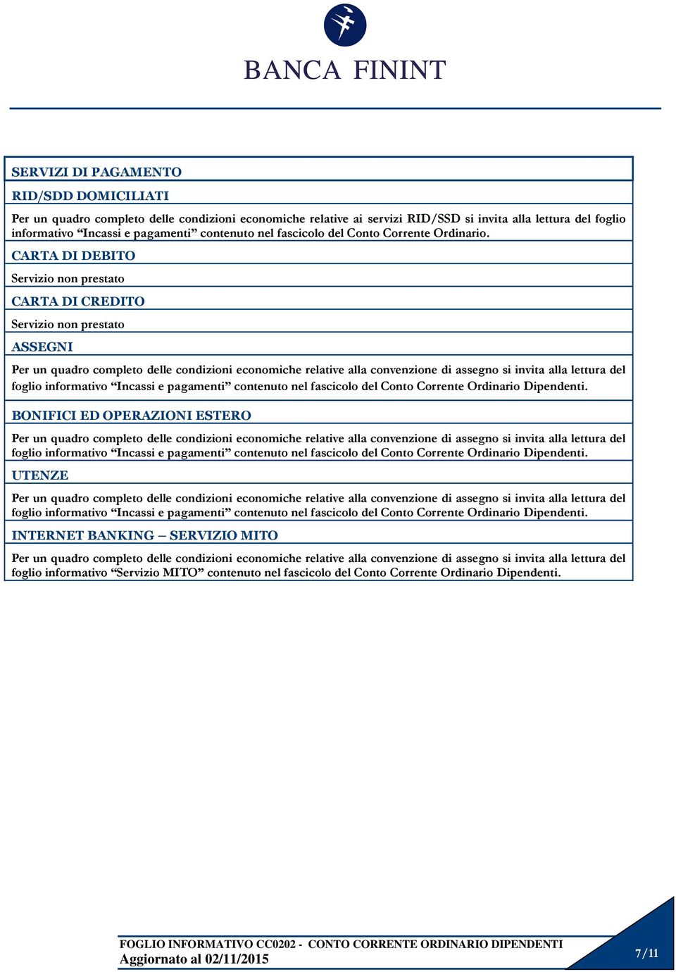 CARTA DI DEBITO Servizio non prestato CARTA DI CREDITO Servizio non prestato ASSEGNI Per un quadro completo delle condizioni economiche relative alla convenzione di assegno si invita alla lettura del